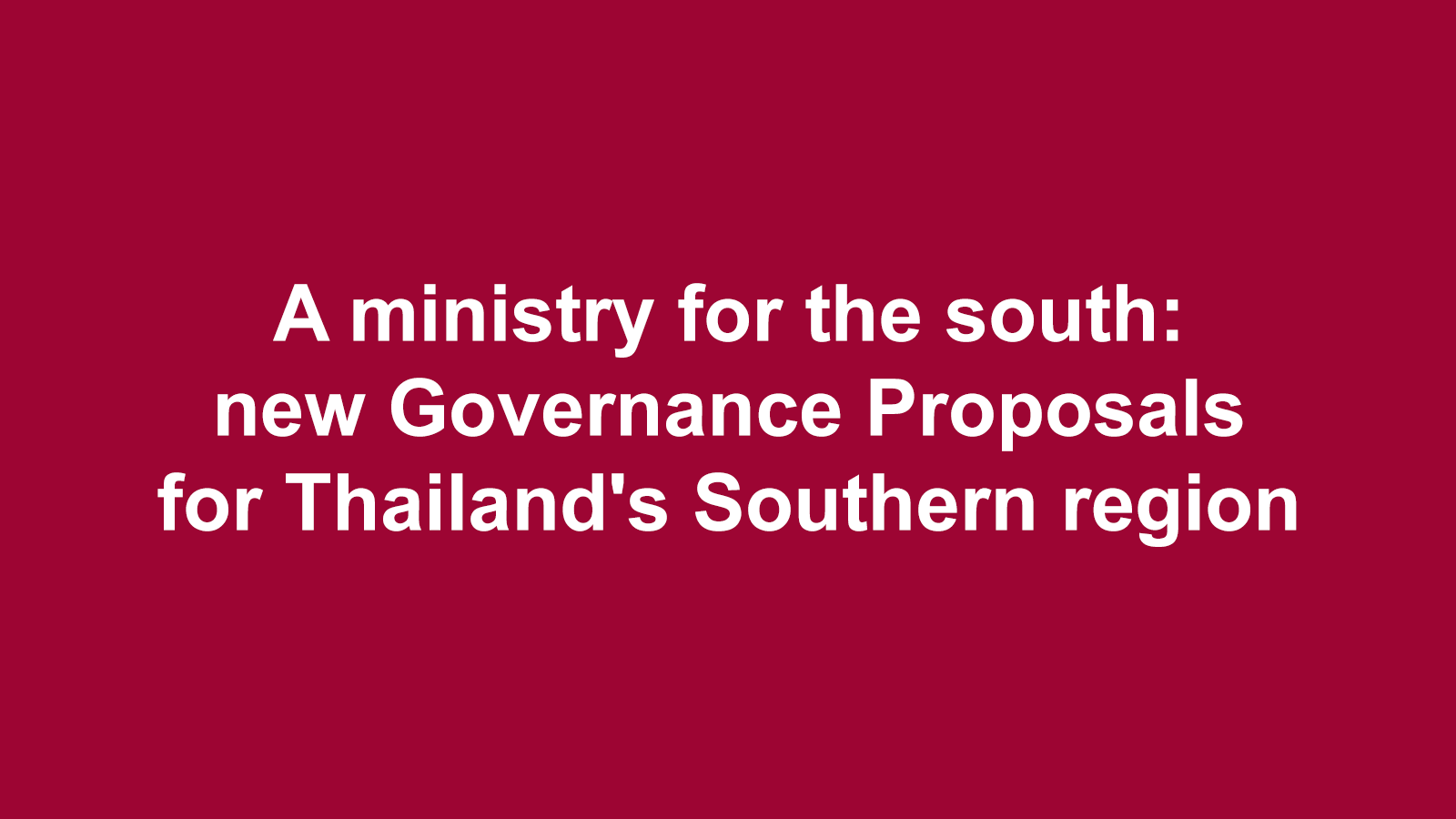 A ministry for the south: new Governance Proposals for Thailand's Southern region
