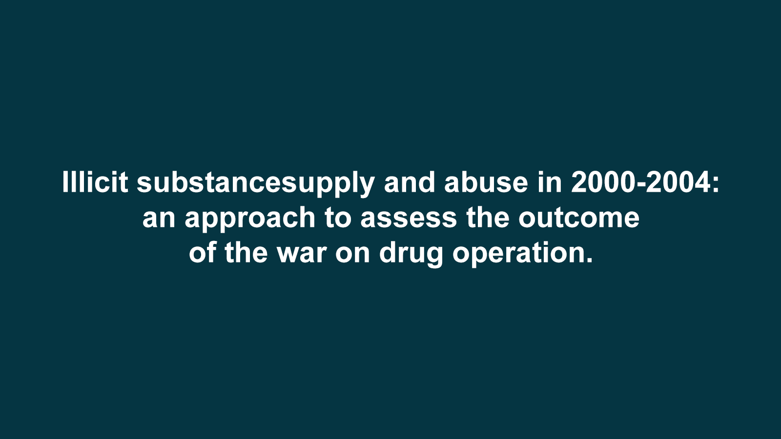 Illicit substance supply and abuse in 2000–2004: an approach to assess the outcome of the war on drug operation